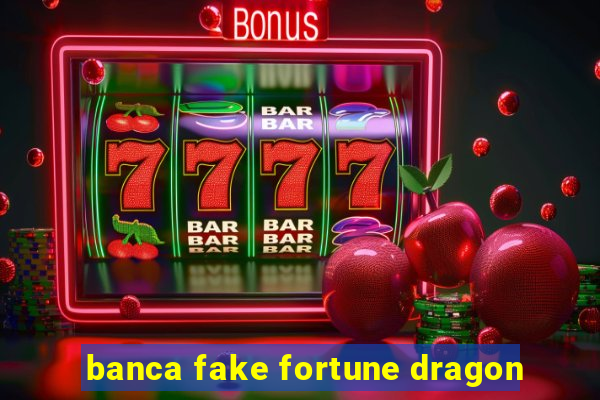 banca fake fortune dragon